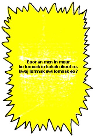 Eoor an men im mour ko lomnak in kokak rikoot ro. Kwoj lomnak ewi lomnak eo?